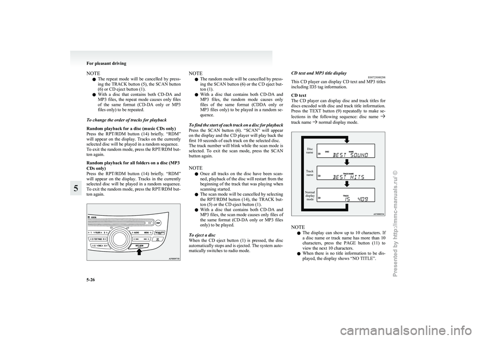 MITSUBISHI GRANDIS 2010  Owners Manual (in English) NOTE
l The 
repeat  mode  will  be  cancelled  by  press-
ing the TRACK button (5), the SCAN button
(6) or CD eject button (1).
l With  a  disc  that  contains  both  CD-DA  and
MP3  files,  the  repe