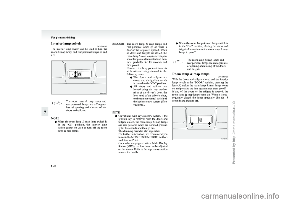 MITSUBISHI GRANDIS 2010  Owners Manual (in English) Interior lamp switch
E00717300263
The 
interior  lamp  switch  can  be  used  to  turn  the
room & map lamps and rear personal lamps on and
off. 1 (   ) -
The  room  lamp  &  map  lamps  and
rear 

pe