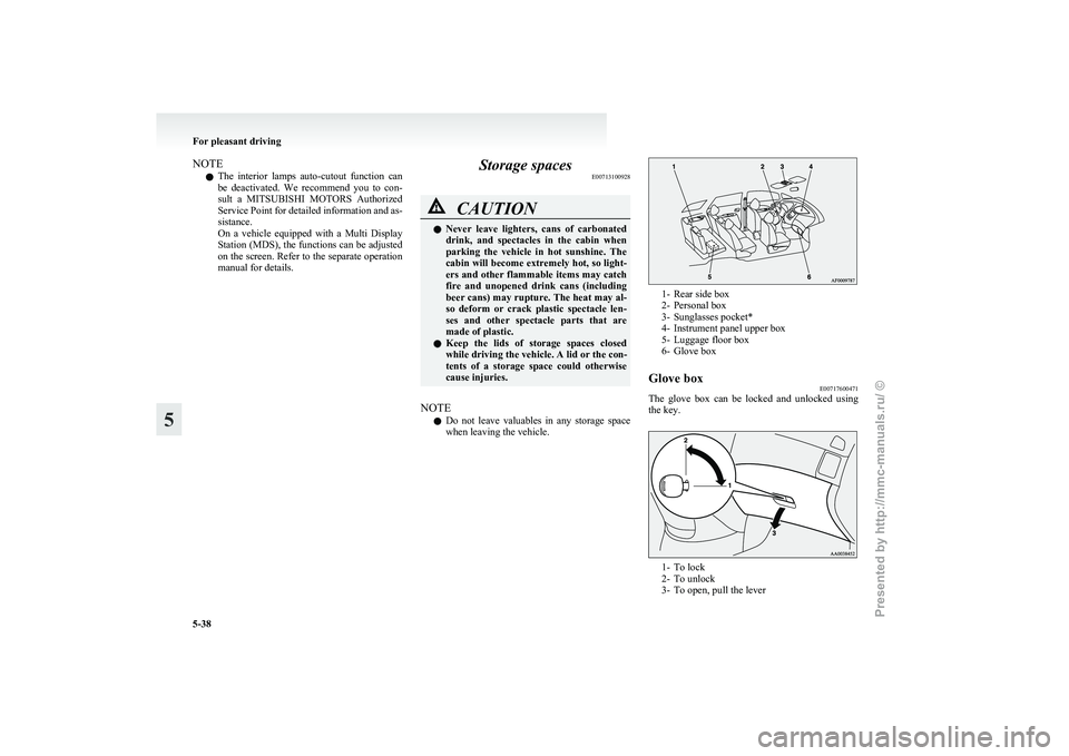 MITSUBISHI GRANDIS 2010  Owners Manual (in English) NOTE
l The 
interior  lamps  auto-cutout  function  can
be  deactivated.  We  recommend  you  to  con-
sult  a  MITSUBISHI  MOTORS  Authorized
Service Point for detailed information and as-
sistance.
