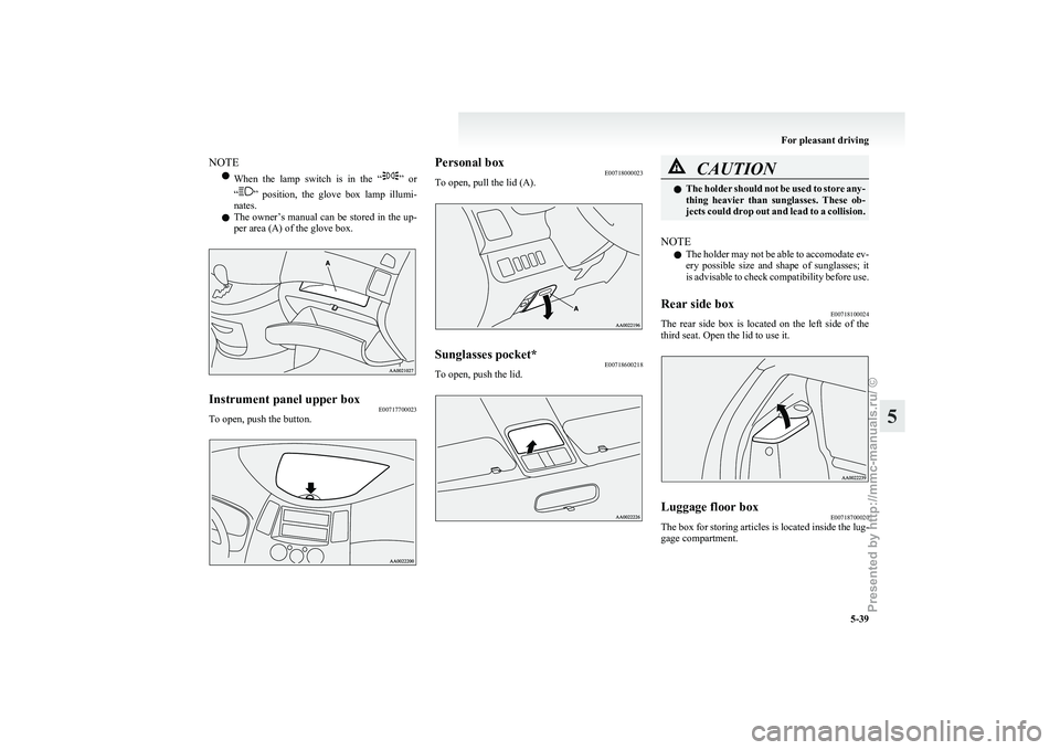 MITSUBISHI GRANDIS 2010  Owners Manual (in English) NOTE
l When 
the  lamp  switch  is  in  the  “ ” 
or
“ ” 
position,  the  glove  box  lamp  illumi-
nates.
l The owner’s manual can be stored in the up-
per area (A) of the glove box. Instru