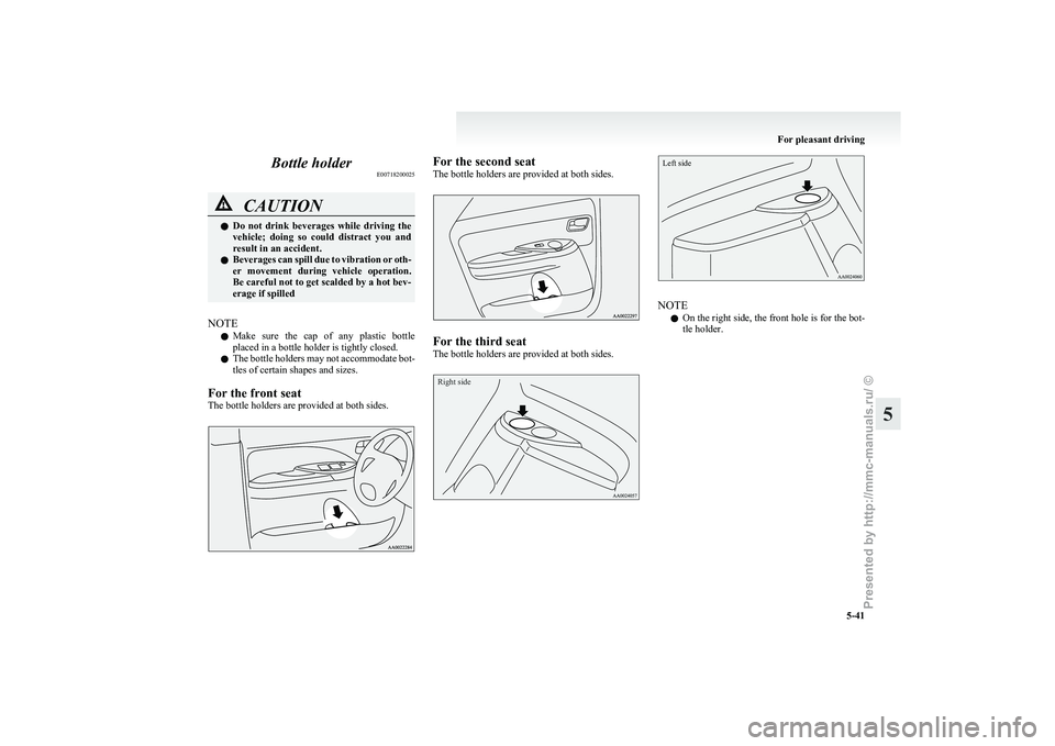 MITSUBISHI GRANDIS 2010  Owners Manual (in English) Bottle holder
E00718200025CAUTION
l
Do  not  drink  beverages  while  driving  the
vehicle;  doing  so  could  distract  you  and
result in an accident.
l Beverages can spill due to vibration or oth-

