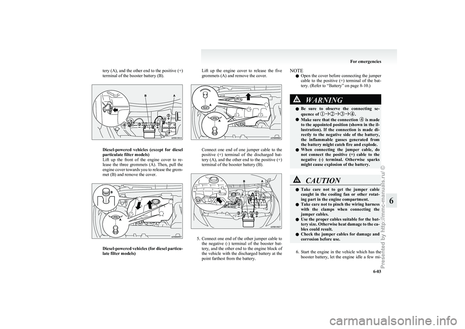 MITSUBISHI GRANDIS 2010 Owners Manual (in English) tery (A), and the other end to the positive (+)
terminal of the booster battery (B).
Diesel-powered vehicles (except for diesel
particulate filter models)
Lift
up the front of the engine co MITSUBISHI GRANDIS 2010 Owners Manual (in English) tery (A), and the other end to the positive (+)
terminal of the booster battery (B).
Diesel-powered vehicles (except for diesel
particulate filter models)
Lift
up the front of the engine co