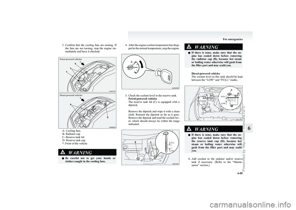 MITSUBISHI GRANDIS 2010 Owners Manual (in English) 3. Confirm that the cooling fans are turning. If
the fans are not turning, stop the engine im-
mediately and have it checked.
Petrol-powered vehicles
Diesel-powered vehicles A- Cooling f MITSUBISHI GRANDIS 2010 Owners Manual (in English) 3. Confirm that the cooling fans are turning. If
the fans are not turning, stop the engine im-
mediately and have it checked.
Petrol-powered vehicles
Diesel-powered vehicles A- Cooling f