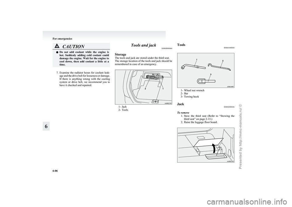 MITSUBISHI GRANDIS 2010 Owners Manual (in English) CAUTION
l
Do not add coolant while the engine is
hot. Suddenly adding cold coolant could
damage the engine. Wait for the engine to
cool down, then add coolant a little at a
time.
7 MITSUBISHI GRANDIS 2010 Owners Manual (in English) CAUTION
l
Do not add coolant while the engine is
hot. Suddenly adding cold coolant could
damage the engine. Wait for the engine to
cool down, then add coolant a little at a
time.
7