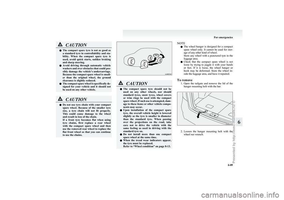 MITSUBISHI GRANDIS 2010 Owners Manual (in English) CAUTION
l
The compact spare tyre is not as good as
a standard tyre in controllability and sta-
bility. When the compact spare tyre is
used, avoid quick starts, sudden braking
and sh MITSUBISHI GRANDIS 2010 Owners Manual (in English) CAUTION
l
The compact spare tyre is not as good as
a standard tyre in controllability and sta-
bility. When the compact spare tyre is
used, avoid quick starts, sudden braking
and sh