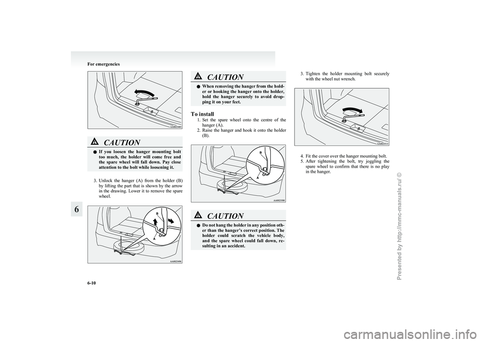 MITSUBISHI GRANDIS 2010 Owners Manual (in English) CAUTION
l
If you loosen the hanger mounting bolt
too much, the holder will come free and
the spare wheel will fall down. Pay close
attention to the bolt while loosening it.
3. Unlo MITSUBISHI GRANDIS 2010 Owners Manual (in English) CAUTION
l
If you loosen the hanger mounting bolt
too much, the holder will come free and
the spare wheel will fall down. Pay close
attention to the bolt while loosening it.
3. Unlo