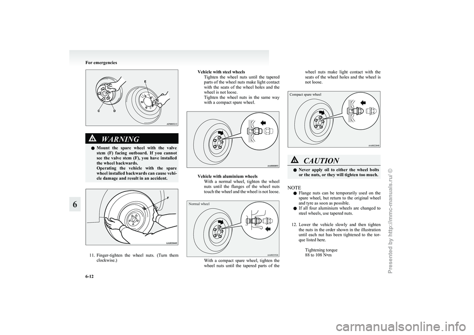 MITSUBISHI GRANDIS 2010 Owners Manual (in English) WARNING
l Mount the spare wheel with the valve
stem (F) facing outboard. If you cannot
see the valve stem (F), you have installed
the wheel backwards.
Operating the vehicle with MITSUBISHI GRANDIS 2010 Owners Manual (in English) WARNING
l Mount the spare wheel with the valve
stem (F) facing outboard. If you cannot
see the valve stem (F), you have installed
the wheel backwards.
Operating the vehicle with