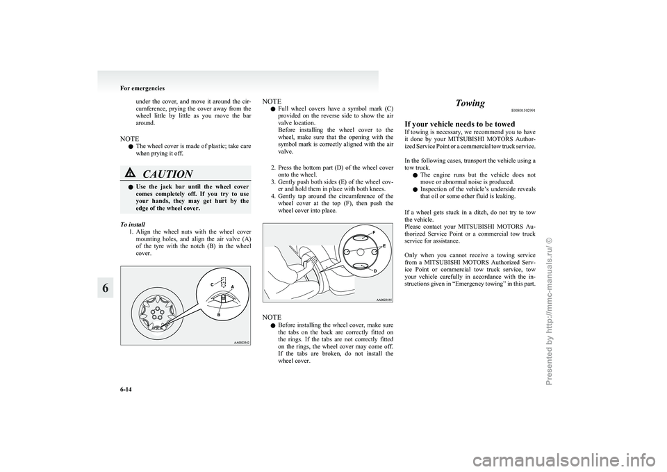 MITSUBISHI GRANDIS 2010 Owners Manual (in English) under the cover, and move it around the cir-
cumference,
prying the cover away from the
wheel little by little as you move the bar
around.
NOTE l The wheel cover is made of plast MITSUBISHI GRANDIS 2010 Owners Manual (in English) under the cover, and move it around the cir-
cumference,
prying the cover away from the
wheel little by little as you move the bar
around.
NOTE l The wheel cover is made of plast
