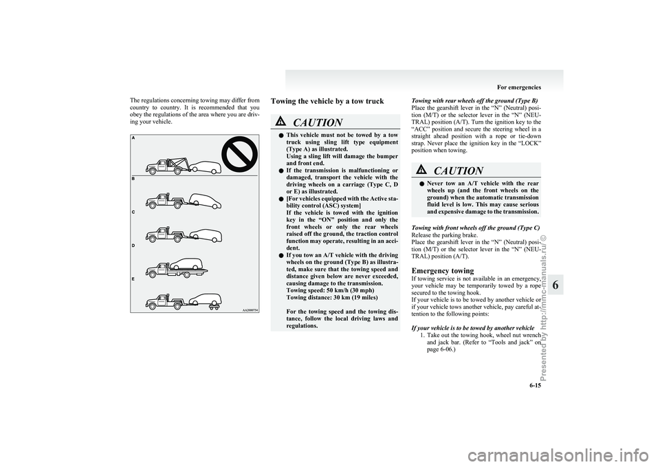 MITSUBISHI GRANDIS 2010  Owners Manual (in English) The regulations concerning towing may differ from
country 
to  country.  It  is  recommended  that  you
obey the regulations of the area where you are driv-
ing your vehicle. Towing the vehicle by a t