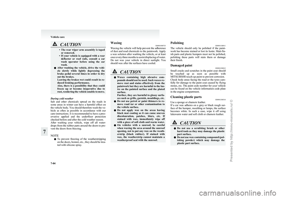 MITSUBISHI GRANDIS 2010 Owners Manual (in English) CAUTION
• The rear wiper arm assembly is taped
or removed.
• If your vehicle is equipped with a rear deflector or roof rails, consult a car
wash operator before using the car
wash.
l Af MITSUBISHI GRANDIS 2010 Owners Manual (in English) CAUTION
• The rear wiper arm assembly is taped
or removed.
• If your vehicle is equipped with a rear deflector or roof rails, consult a car
wash operator before using the car
wash.
l Af