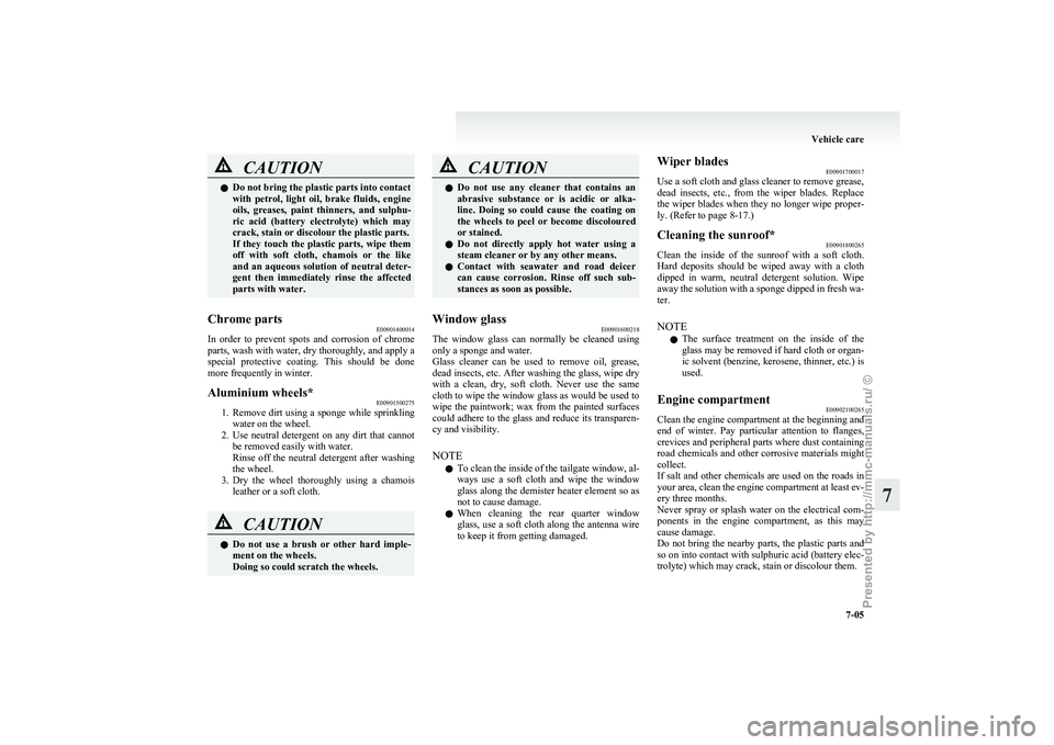 MITSUBISHI GRANDIS 2010  Owners Manual (in English) CAUTION
l
Do not bring the plastic parts into contact
with 
petrol,  light  oil,  brake  fluids,  engine
oils,  greases,  paint  thinners,  and  sulphu-
ric  acid  (battery  electrolyte)  which  may
c