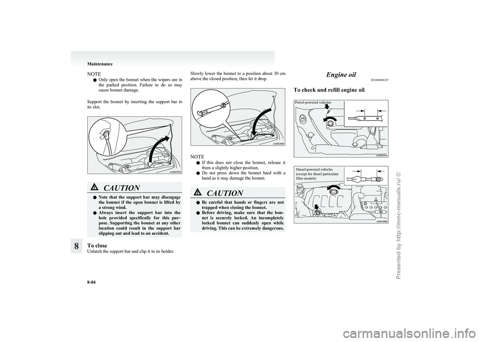 MITSUBISHI GRANDIS 2010 Owners Manual (in English) NOTE
l Only
open the bonnet when the wipers are in
the parked position. Failure to do so may
cause bonnet damage.
Support the bonnet by inserting the support bar in
its slot. CAUTION
l MITSUBISHI GRANDIS 2010 Owners Manual (in English) NOTE
l Only
open the bonnet when the wipers are in
the parked position. Failure to do so may
cause bonnet damage.
Support the bonnet by inserting the support bar in
its slot. CAUTION
l