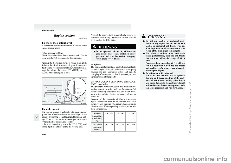 MITSUBISHI GRANDIS 2010 Owners Manual (in English) Engine coolant
E01000501361
To check the coolant level
A
translucent coolant reserve tank is located in the
engine compartment.
Petrol-powered vehicles
Check the coolant level in the reserve t MITSUBISHI GRANDIS 2010 Owners Manual (in English) Engine coolant
E01000501361
To check the coolant level
A
translucent coolant reserve tank is located in the
engine compartment.
Petrol-powered vehicles
Check the coolant level in the reserve t