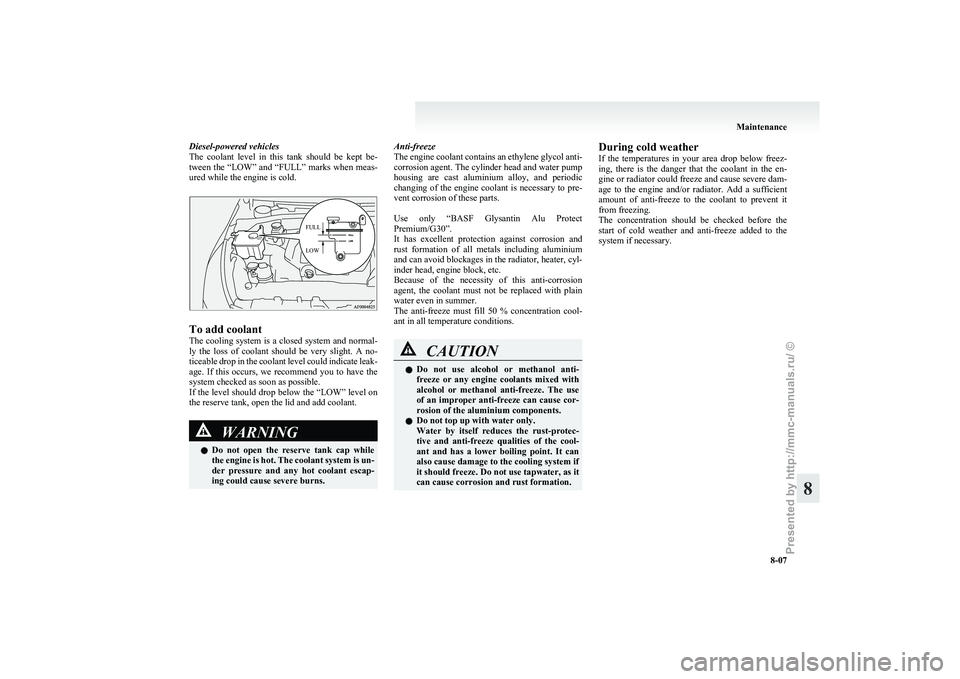 MITSUBISHI GRANDIS 2010 Owners Manual (in English) Diesel-powered vehicles
The
coolant level in this tank should be kept be-
tween the “LOW” and “FULL” marks when meas-
ured while the engine is cold.
FULL
LOW To add coolant
The
cool MITSUBISHI GRANDIS 2010 Owners Manual (in English) Diesel-powered vehicles
The
coolant level in this tank should be kept be-
tween the “LOW” and “FULL” marks when meas-
ured while the engine is cold.
FULL
LOW To add coolant
The
cool