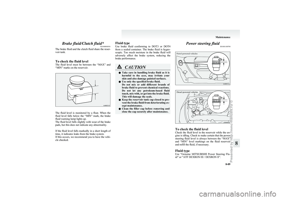 MITSUBISHI GRANDIS 2010 Owners Manual (in English) Brake fluid/Clutch fluid*
E01000800501
The
brake fluid and the clutch fluid share the reser-
voir tank.
To check the fluid level
The fluid level must be between the “MAX” and
“MIN” MITSUBISHI GRANDIS 2010 Owners Manual (in English) Brake fluid/Clutch fluid*
E01000800501
The
brake fluid and the clutch fluid share the reser-
voir tank.
To check the fluid level
The fluid level must be between the “MAX” and
“MIN”