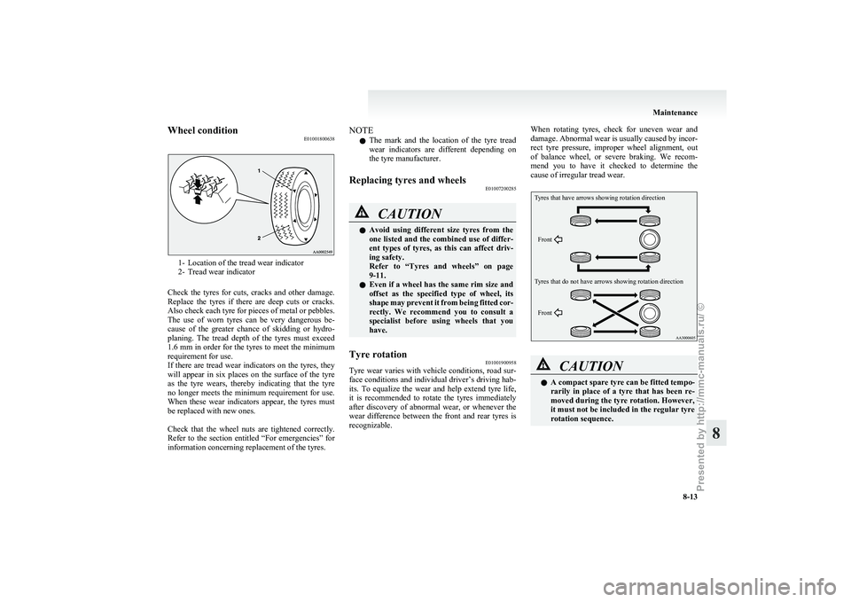 MITSUBISHI GRANDIS 2010 Owners Manual (in English) Wheel condition
E010018006381- Location of the tread wear indicator
2-
Tread wear indicator
Check the tyres for cuts, cracks and other damage.
Replace the tyres if there are deep cuts MITSUBISHI GRANDIS 2010 Owners Manual (in English) Wheel condition
E010018006381- Location of the tread wear indicator
2-
Tread wear indicator
Check the tyres for cuts, cracks and other damage.
Replace the tyres if there are deep cuts