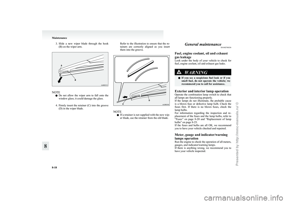 MITSUBISHI GRANDIS 2010 Owners Manual (in English) 3. Slide a new wiper blade through the hook
(B) on the wiper arm. NOTE
l Do
not allow the wiper arm to fall onto the
window glass; it could damage the glass.
4. Firmly insert the retai MITSUBISHI GRANDIS 2010 Owners Manual (in English) 3. Slide a new wiper blade through the hook
(B) on the wiper arm. NOTE
l Do
not allow the wiper arm to fall onto the
window glass; it could damage the glass.
4. Firmly insert the retai
