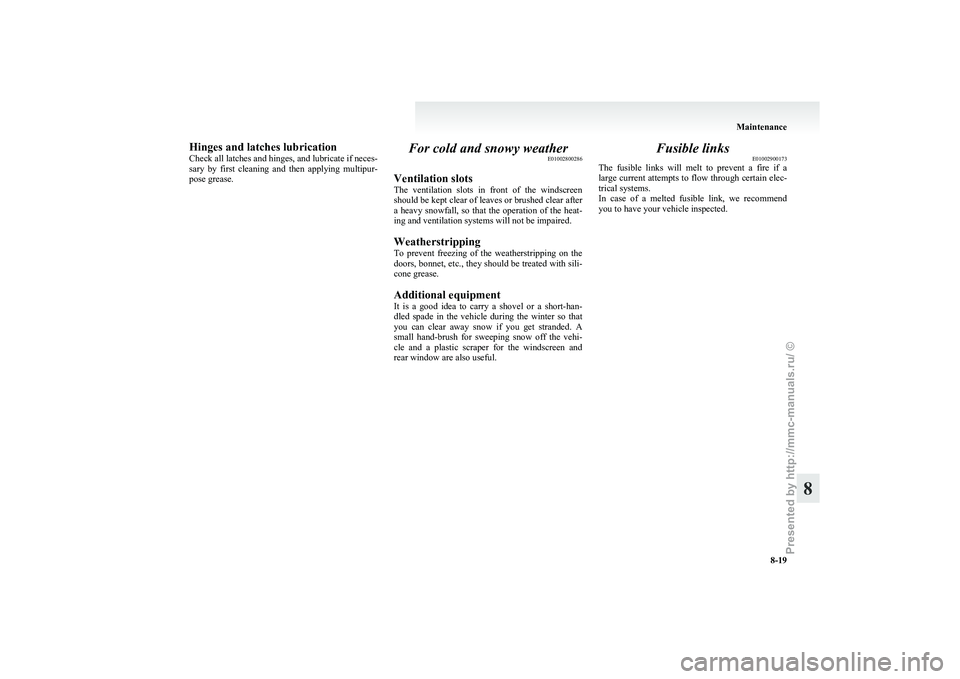 MITSUBISHI GRANDIS 2010 Owners Manual (in English) Hinges and latches lubrication
Check
all latches and hinges, and lubricate if neces-
sary by first cleaning and then applying multipur-
pose grease. For cold and snowy weather
E01002800286
Ven MITSUBISHI GRANDIS 2010 Owners Manual (in English) Hinges and latches lubrication
Check
all latches and hinges, and lubricate if neces-
sary by first cleaning and then applying multipur-
pose grease. For cold and snowy weather
E01002800286
Ven