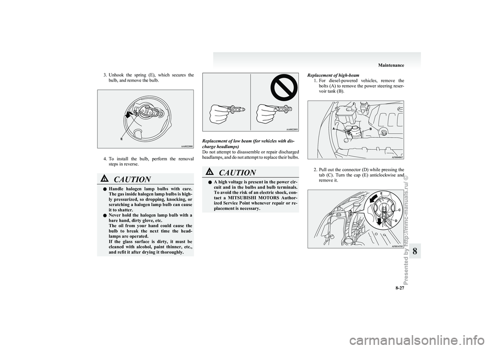 MITSUBISHI GRANDIS 2010 Owners Manual (in English) 3. Unhook the spring (E), which secures the
bulb, and remove the bulb. 4. To
install the bulb, perform the removal
steps in reverse. CAUTION
l
Handle
halogen lamp bulbs with care.
The MITSUBISHI GRANDIS 2010 Owners Manual (in English) 3. Unhook the spring (E), which secures the
bulb, and remove the bulb. 4. To
install the bulb, perform the removal
steps in reverse. CAUTION
l
Handle
halogen lamp bulbs with care.
The