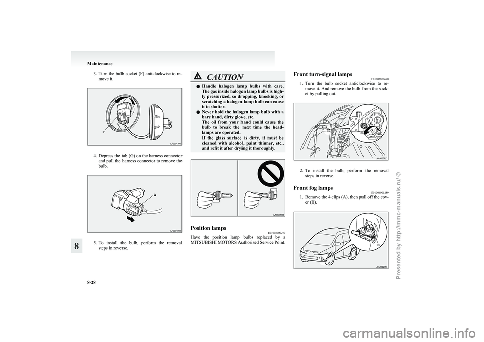 MITSUBISHI GRANDIS 2010 Owners Manual (in English) 3. Turn the bulb socket (F) anticlockwise to re-
move it. 4. Depress
the tab (G) on the harness connector
and pull the harness connector to remove the
bulb. 5. To
install the bulb, perform the MITSUBISHI GRANDIS 2010 Owners Manual (in English) 3. Turn the bulb socket (F) anticlockwise to re-
move it. 4. Depress
the tab (G) on the harness connector
and pull the harness connector to remove the
bulb. 5. To
install the bulb, perform the