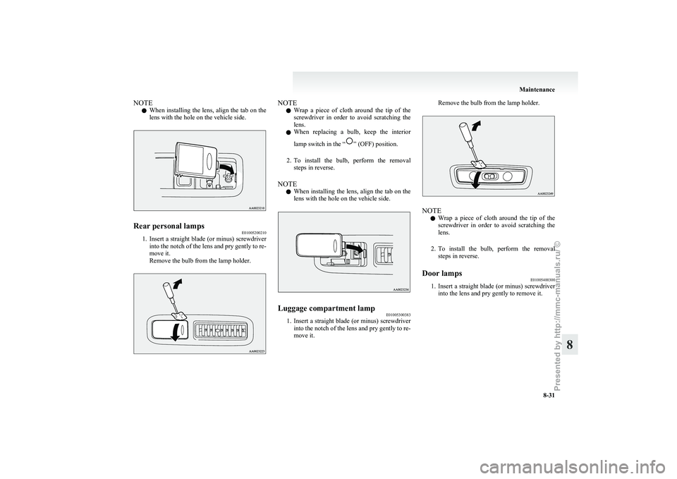 MITSUBISHI GRANDIS 2010 Owners Manual (in English) NOTE
l When
installing the lens, align the tab on the
lens with the hole on the vehicle side. Rear personal lamps
E01005200210
1. Insert
a straight blade (or minus) screwdriver
into the notch of the MITSUBISHI GRANDIS 2010 Owners Manual (in English) NOTE
l When
installing the lens, align the tab on the
lens with the hole on the vehicle side. Rear personal lamps
E01005200210
1. Insert
a straight blade (or minus) screwdriver
into the notch of the