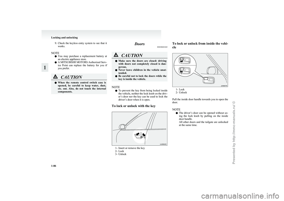 MITSUBISHI GRANDIS 2010  Owners Manual (in English) 9. Check the  keyless  entry  system  to  see  that  it
works.
NOTE l You  may  purchase  a  replacement  battery  at
an electric appliance store.
l A MITSUBISHI MOTORS Authorized Serv-
ice  Point  ca