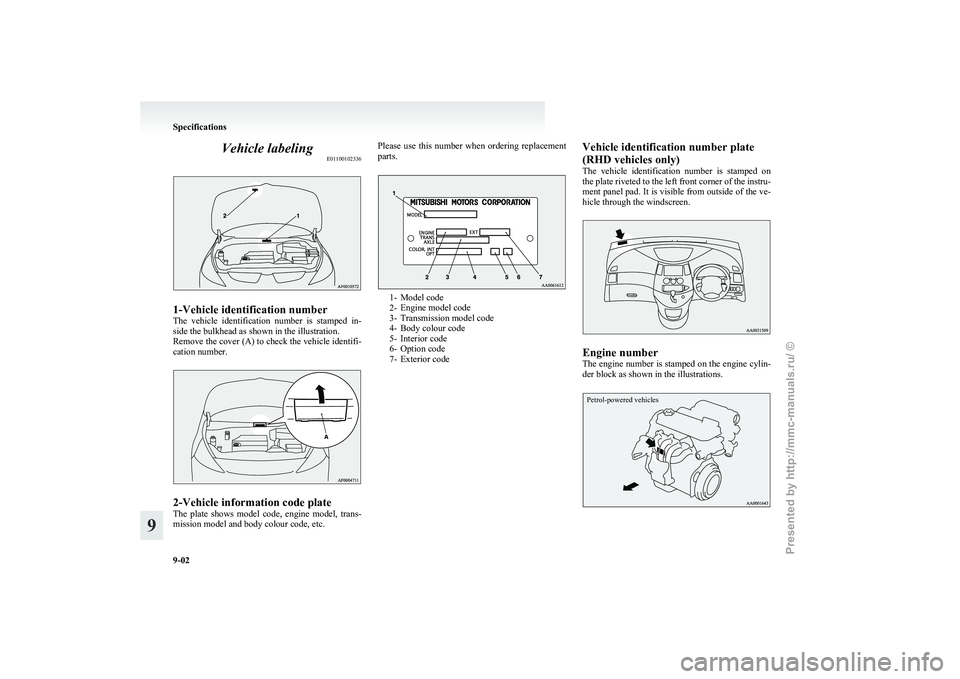 MITSUBISHI GRANDIS 2010  Owners Manual (in English) Vehicle labeling
E011001023361-Vehicle identification number
The 
vehicle  identification  number  is  stamped  in-
side the bulkhead as shown in the illustration.
Remove the cover (A) to check the ve