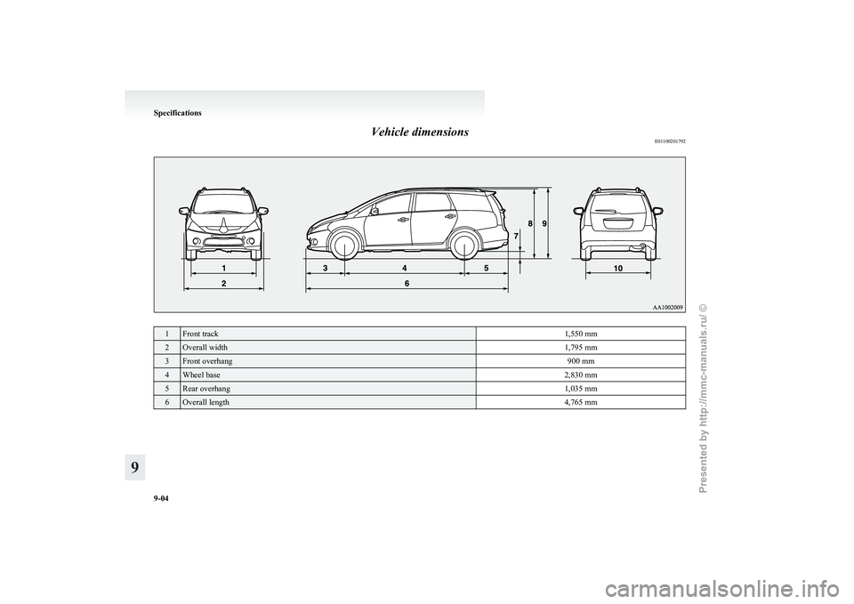 MITSUBISHI GRANDIS 2010  Owners Manual (in English) Vehicle dimensions
E011002017921 Front track
1,550 mm2 Overall width
1,795 mm3 Front overhang
900 mm4 Wheel base
2,830 mm5 Rear overhang
1,035 mm6 Overall length
4,765 mmSpecifications
9-04
9 
Present
