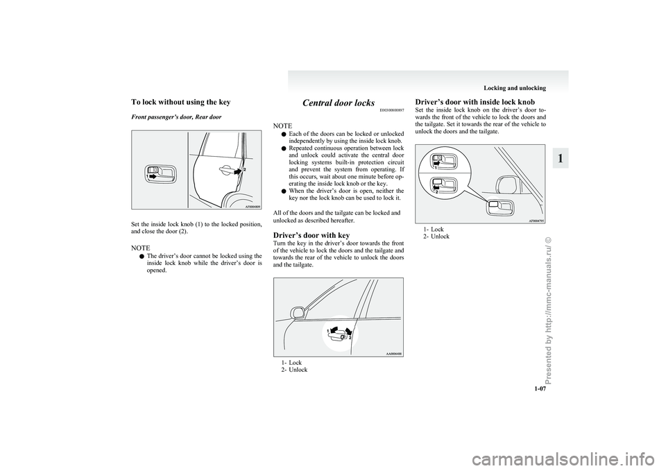 MITSUBISHI GRANDIS 2010 (in English) Owners Guide To lock without using the key
Front passenger’s door, Rear door
Set the inside lock knob (1) to the locked position,
and close the door (2).
NOTE
l The
driver’s door cannot be locked usi MITSUBISHI GRANDIS 2010 (in English) Owners Guide To lock without using the key
Front passenger’s door, Rear door
Set the inside lock knob (1) to the locked position,
and close the door (2).
NOTE
l The
driver’s door cannot be locked usi