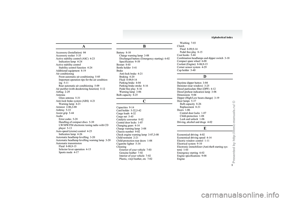 MITSUBISHI GRANDIS 2010  Owners Manual (in English) A
Accessory (Installation)  04
Accessory socket  5-35
Active stability control (ASC)
  4-23
Indication lamp  4-24
Active stability control Stability control function  4-24
Additional equipment  8-19
A