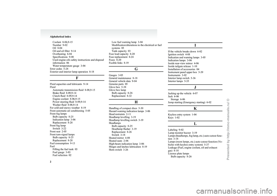 MITSUBISHI GRANDIS 2010 Owners Manual (in English) Coolant 8-06,9-15
Number 9-02
Oil 8-04
Oil and oil filter
9-14
Overheating 6-04
Specifications 9-08
Used engine oils safety instructions and disposal
information 06
Water temperature gauge 3- MITSUBISHI GRANDIS 2010 Owners Manual (in English) Coolant 8-06,9-15
Number 9-02
Oil 8-04
Oil and oil filter
9-14
Overheating 6-04
Specifications 9-08
Used engine oils safety instructions and disposal
information 06
Water temperature gauge 3-