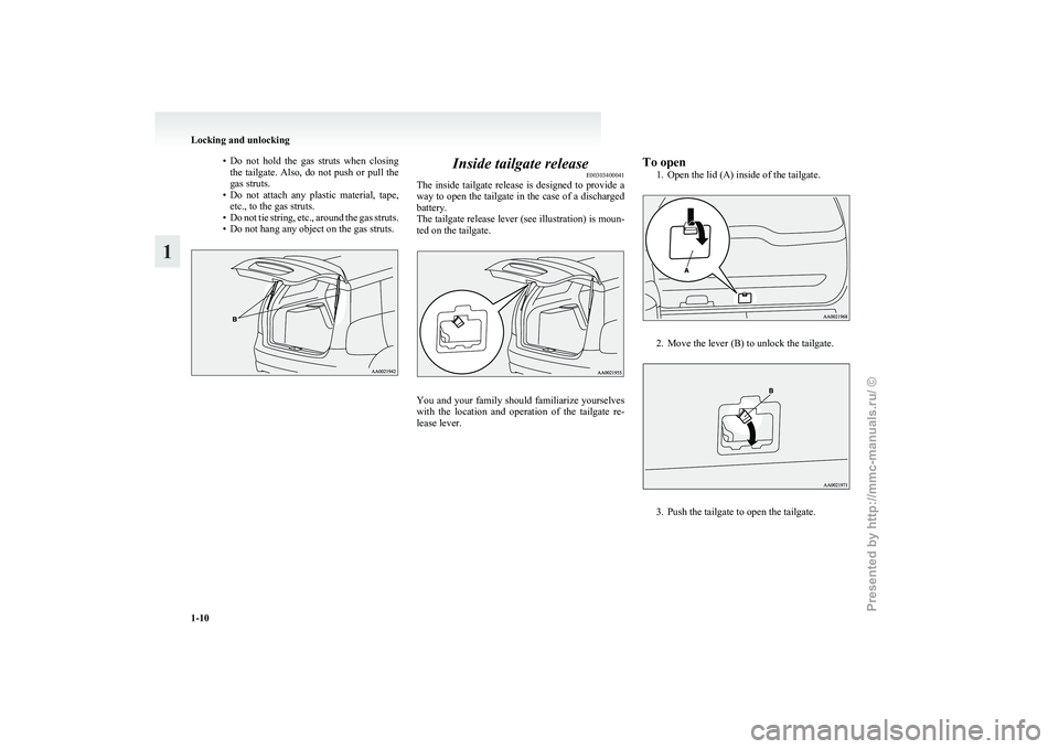 MITSUBISHI GRANDIS 2010 (in English) Owners Guide • Do not hold the gas struts when closing
the tailgate. Also, do not push or pull the
gas struts.
• Do not attach any plastic material, tape, etc., to the gas struts.
• Do no MITSUBISHI GRANDIS 2010 (in English) Owners Guide • Do not hold the gas struts when closing
the tailgate. Also, do not push or pull the
gas struts.
• Do not attach any plastic material, tape, etc., to the gas struts.
• Do no