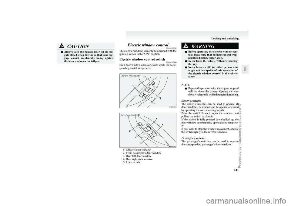 MITSUBISHI GRANDIS 2010  Owners Manual (in English) CAUTION
l
Always  keep  the  release  lever  lid  on  tail-
gate closed when driving so that your lug-
gage  cannot  accidentally  bump  against
the lever and open the tailgate. Electric window contro