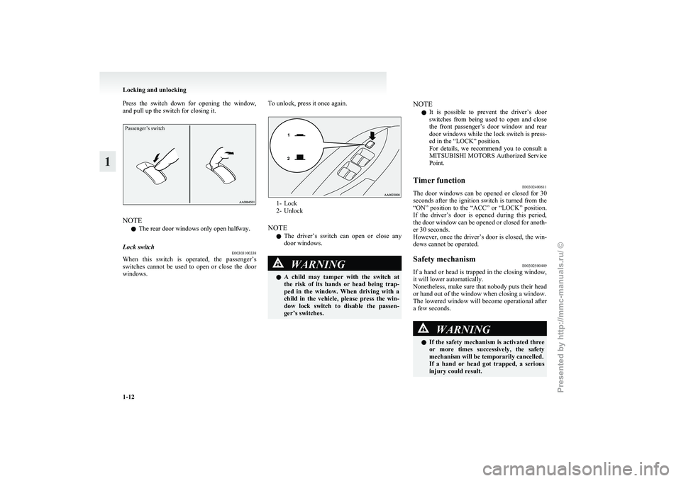 MITSUBISHI GRANDIS 2010 (in English) Owners Guide Press the switch down for opening the window,
and pull up the switch for closing it.Passenger’s switch
NOTE
l The rear door windows only open halfway.
Lock switch E00303100338
When this swi MITSUBISHI GRANDIS 2010 (in English) Owners Guide Press the switch down for opening the window,
and pull up the switch for closing it.Passenger’s switch
NOTE
l The rear door windows only open halfway.
Lock switch E00303100338
When this swi