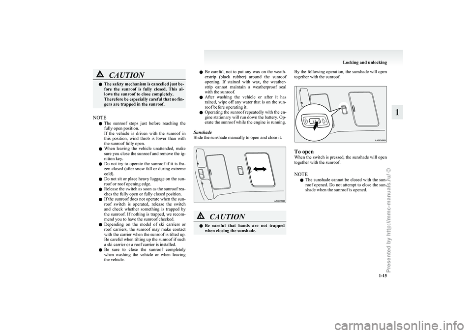 MITSUBISHI GRANDIS 2010  Owners Manual (in English) CAUTION
l
The  safety mechanism is cancelled just be-
fore  the  sunroof  is  fully  closed.  This  al-
lows the sunroof to close completely.
Therefore be especially careful that no fin-
gers are trap