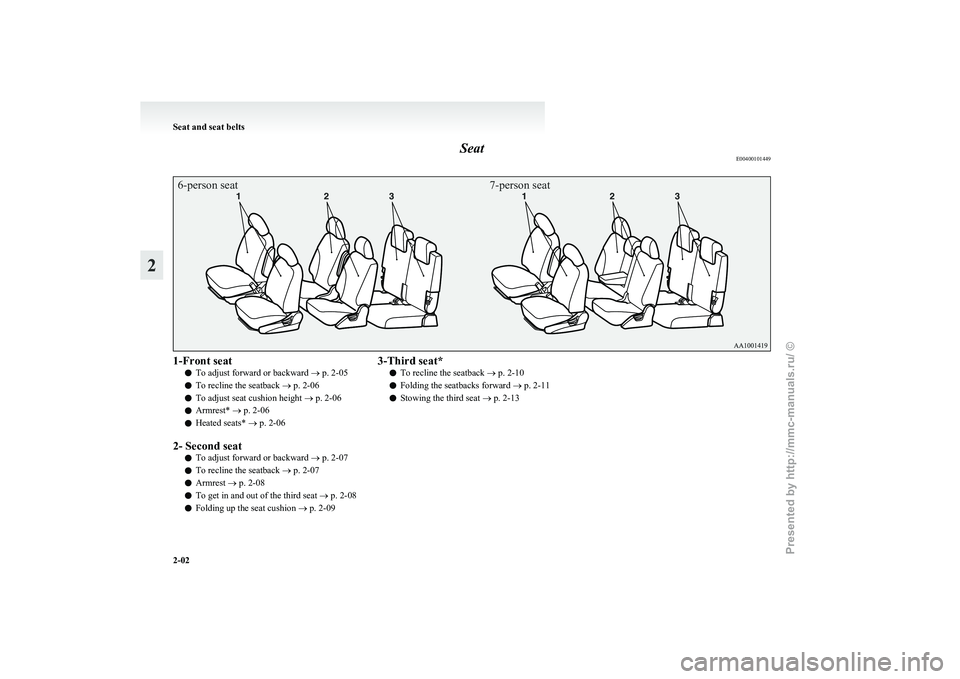 MITSUBISHI GRANDIS 2010 (in English) Owners Guide Seat
E004001014496-person seat7-person seat1-Front seat
l To adjust forward or backward
® p. 2-05
l To recline the seatback
® p. 2-06
l To adjust seat cushion height ® p. 2-06
l Armrest* ® p. 2 MITSUBISHI GRANDIS 2010 (in English) Owners Guide Seat
E004001014496-person seat7-person seat1-Front seat
l To adjust forward or backward
® p. 2-05
l To recline the seatback
® p. 2-06
l To adjust seat cushion height ® p. 2-06
l Armrest* ® p. 2