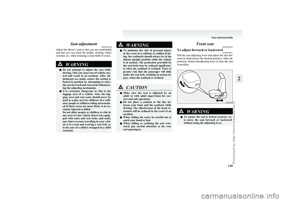 MITSUBISHI GRANDIS 2010 (in English) Owners Guide Seat adjustment
E00400300402
Adjust
the driver’s seat so that you are comfortable
and that you can reach the pedals, steering wheel,
switches etc. while retaining a clear field of vision. W MITSUBISHI GRANDIS 2010 (in English) Owners Guide Seat adjustment
E00400300402
Adjust
the driver’s seat so that you are comfortable
and that you can reach the pedals, steering wheel,
switches etc. while retaining a clear field of vision. W