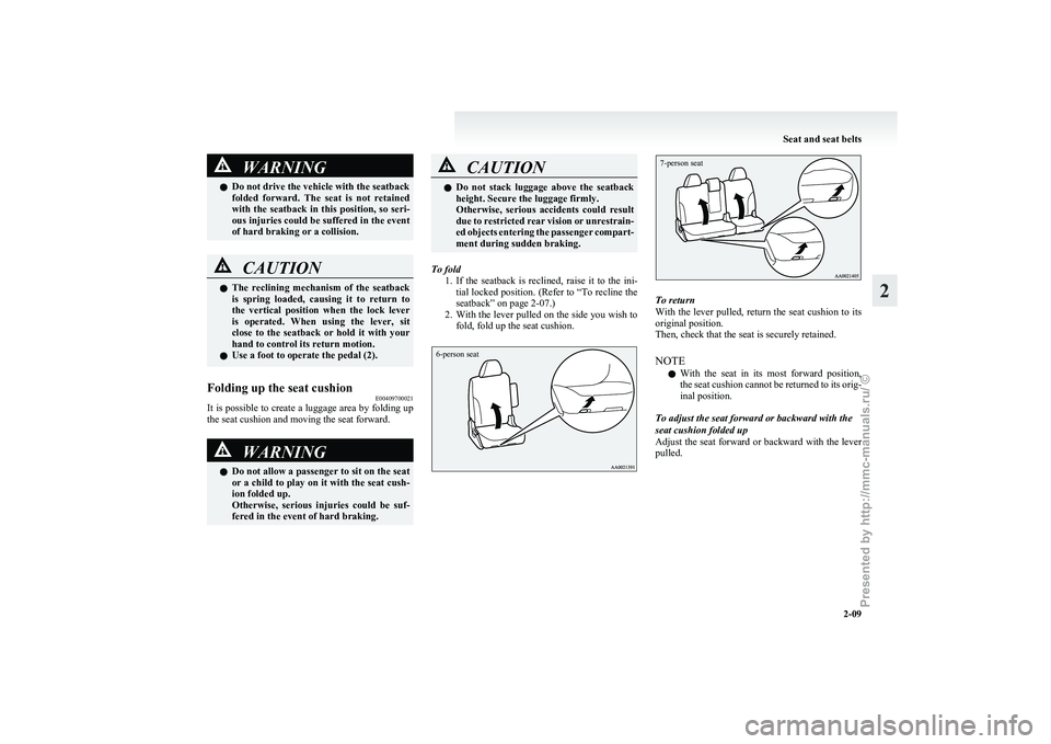 MITSUBISHI GRANDIS 2010 (in English) Service Manual WARNING
l Do not drive the vehicle with the seatback
folded
forward. The seat is not retained
with the seatback in this position, so seri-
ous injuries could be suffered in the event
of hard bra MITSUBISHI GRANDIS 2010 (in English) Service Manual WARNING
l Do not drive the vehicle with the seatback
folded
forward. The seat is not retained
with the seatback in this position, so seri-
ous injuries could be suffered in the event
of hard bra