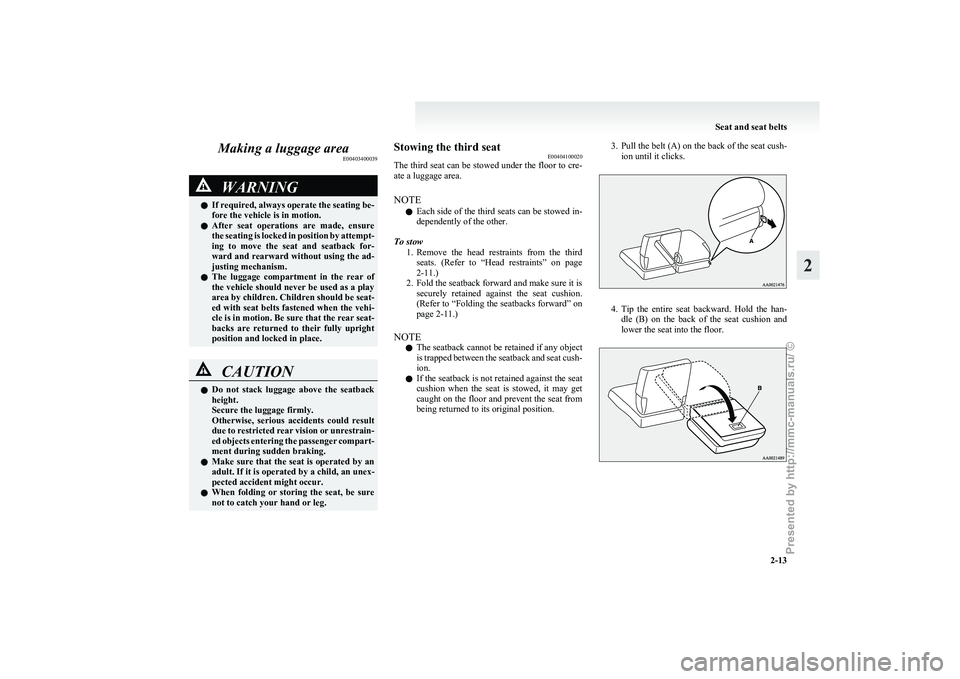 MITSUBISHI GRANDIS 2010 (in English) Service Manual Making a luggage area
E00403400039WARNING
l If required, always operate the seating be-
fore the vehicle is in motion.
l After seat operations are made, ensure
the seating is locked in position MITSUBISHI GRANDIS 2010 (in English) Service Manual Making a luggage area
E00403400039WARNING
l If required, always operate the seating be-
fore the vehicle is in motion.
l After seat operations are made, ensure
the seating is locked in position