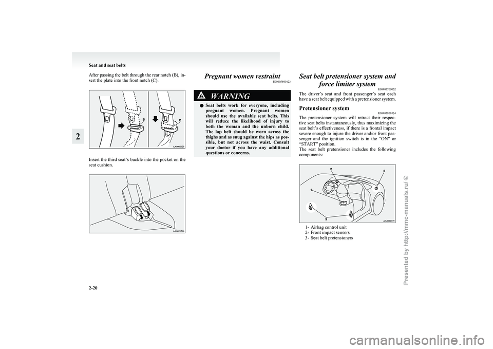 MITSUBISHI GRANDIS 2010 (in English) Workshop Manual After passing the belt through the rear notch (B), in-
sert the plate into the front notch (C).
Insert the third seat’s buckle into the pocket on the
seat cushion. Pregnant women restraint
E00405600 MITSUBISHI GRANDIS 2010 (in English) Workshop Manual After passing the belt through the rear notch (B), in-
sert the plate into the front notch (C).
Insert the third seat’s buckle into the pocket on the
seat cushion. Pregnant women restraint
E00405600