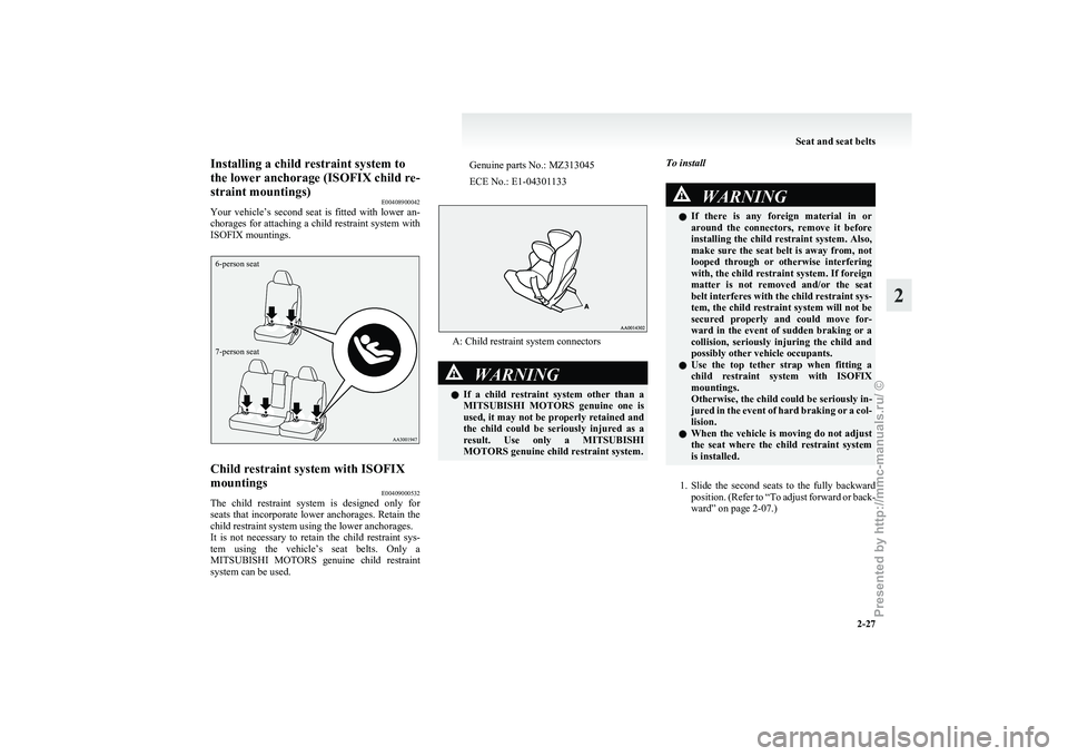 MITSUBISHI GRANDIS 2010 (in English) Repair Manual Installing a child restraint system to
the lower anchorage (ISOFIX child re-
straint mountings)
E00408900042
Your
vehicle’s second seat is fitted with lower an-
chorages for attaching a chil MITSUBISHI GRANDIS 2010 (in English) Repair Manual Installing a child restraint system to
the lower anchorage (ISOFIX child re-
straint mountings)
E00408900042
Your
vehicle’s second seat is fitted with lower an-
chorages for attaching a chil