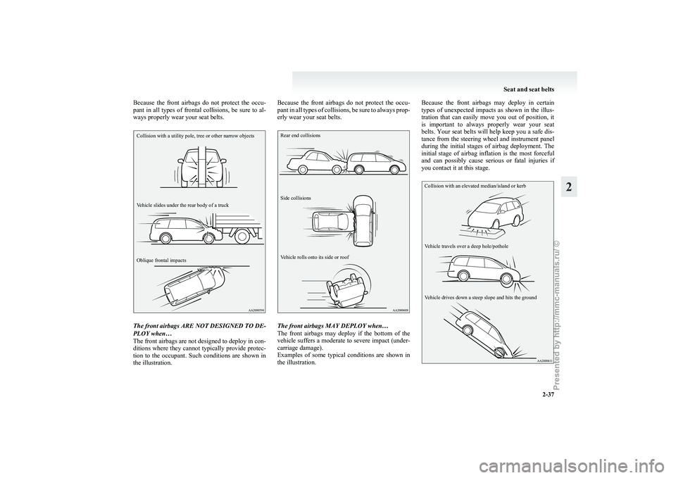 MITSUBISHI GRANDIS 2010   (in English) Manual PDF Because  the  front  airbags  do  not  protect  the  occu-
pant 
in  all  types  of  frontal  collisions,  be  sure  to  al-
ways properly wear your seat belts.
Collision with a utility pole, tree or 