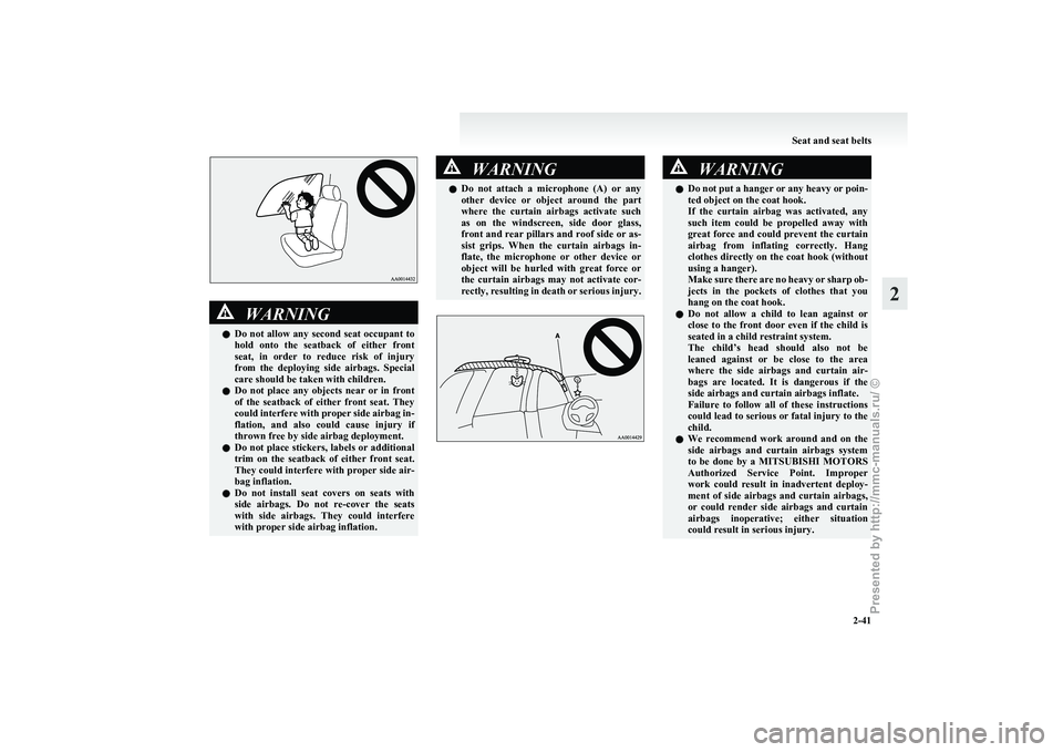 MITSUBISHI GRANDIS 2010   (in English) Manual PDF WARNING
l Do  not  allow  any  second  seat  occupant  to
hold  onto  the  seatback  of  either  front
seat,  in  order  to  reduce  risk  of  injury
from  the  deploying  side  airbags.  Special
care