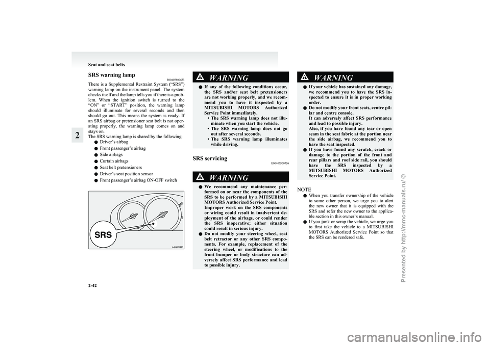 MITSUBISHI GRANDIS 2010   (in English) Manual PDF SRS warning lamp
E00407800653
There 
is  a  Supplemental  Restraint  System  (“SRS”)
warning  lamp  on  the  instrument  panel.  The  system
checks itself and the lamp tells you if there is a prob