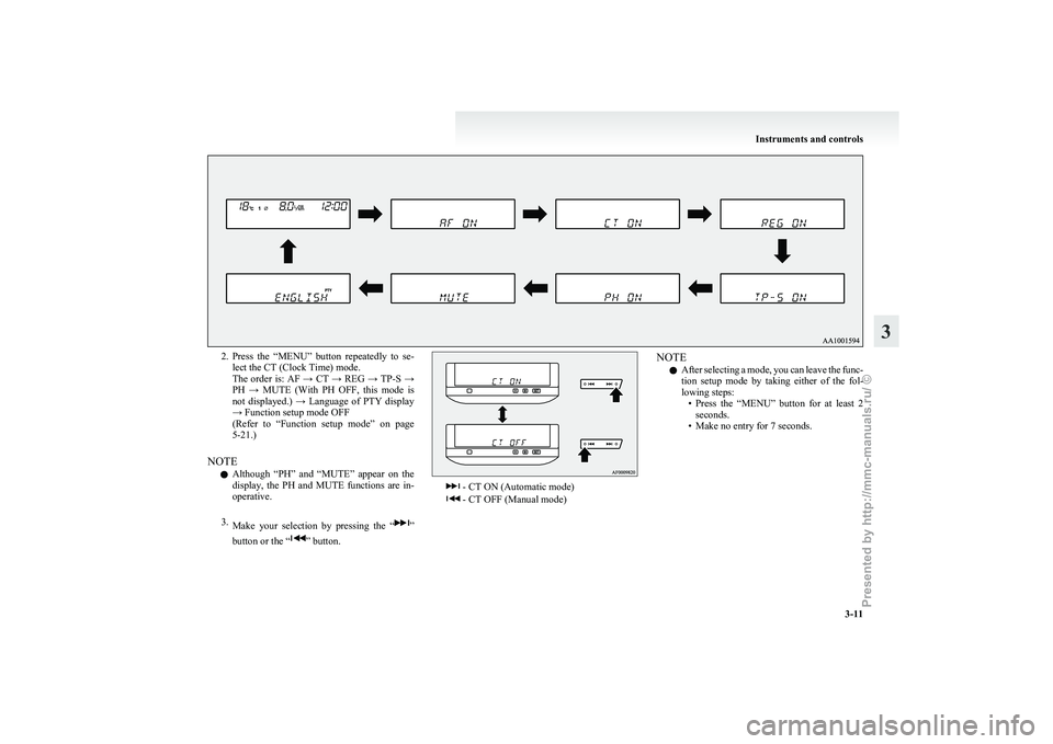 MITSUBISHI GRANDIS 2010   (in English) Manual Online 2. Press the  “MENU”  button  repeatedly  to  se-
lect the CT (Clock Time) mode.
The order is: AF → CT → REG →  TP-S →
PH  →  MUTE  (With  PH  OFF,  this  mode  is
not  displayed.)  → 