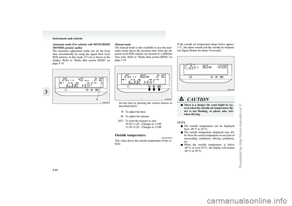 MITSUBISHI GRANDIS 2010   (in English) Manual Online Automatic mode (For vehicles with MITSUBISHI
MOTORS genuine audio)
The 
automatic  adjustment  mode  can  set  the  local
time  automatically  by  using  the  signal  from  local
RDS stations. In this