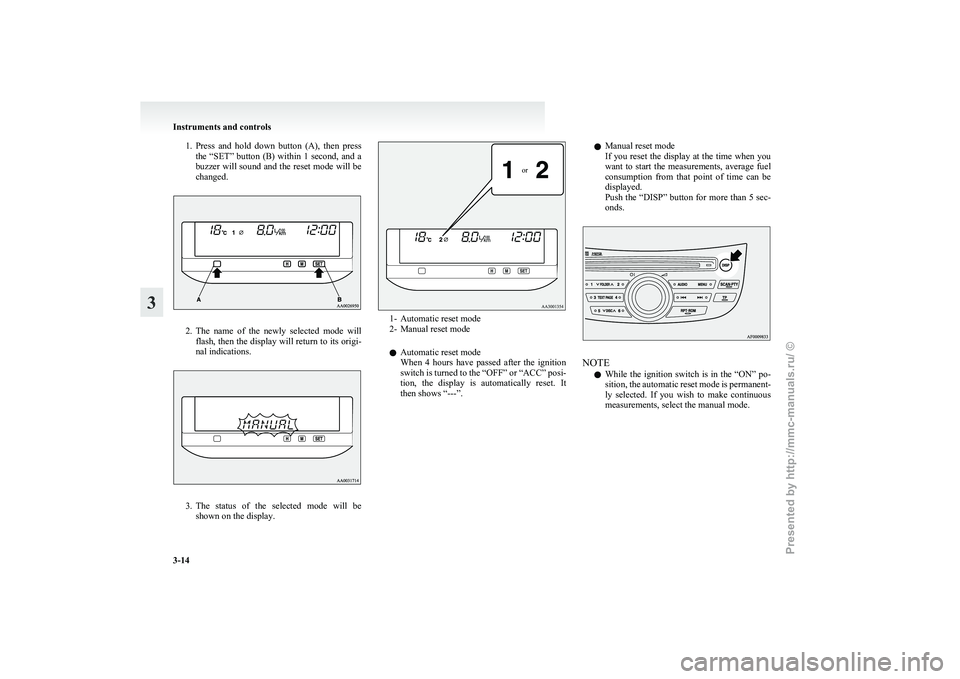 MITSUBISHI GRANDIS 2010 (in English) Owners Manual 1. Press and hold down button (A), then press
the “SET” button (B) within 1 second, and a
buzzer will sound and the reset mode will be
changed. 2. The
name of the newly selected MITSUBISHI GRANDIS 2010 (in English) Owners Manual 1. Press and hold down button (A), then press
the “SET” button (B) within 1 second, and a
buzzer will sound and the reset mode will be
changed. 2. The
name of the newly selected