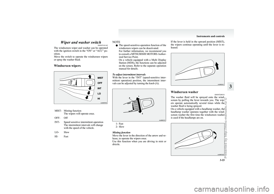 MITSUBISHI GRANDIS 2010 (in English) Owners Manual Wiper and washer switch
E00507101162
The
windscreen wiper and washer can be operated
with the ignition switch in the “ON” or “ACC” po-
sition.
Move the switch to operate the winds MITSUBISHI GRANDIS 2010 (in English) Owners Manual Wiper and washer switch
E00507101162
The
windscreen wiper and washer can be operated
with the ignition switch in the “ON” or “ACC” po-
sition.
Move the switch to operate the winds