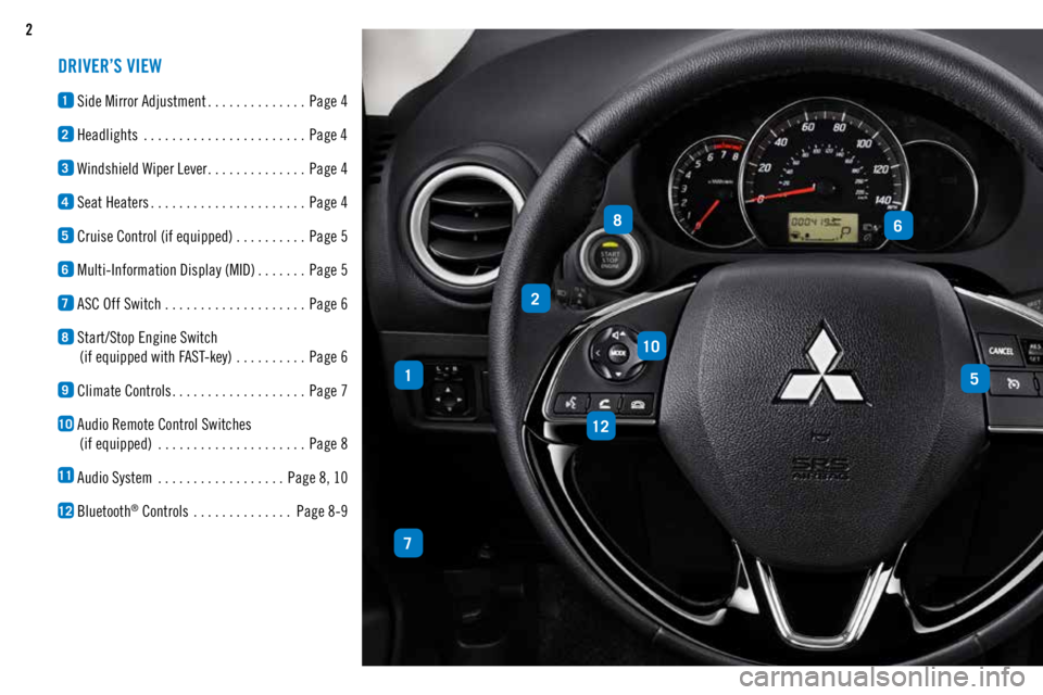 MITSUBISHI MIRAGE 2018  Owners Manual (in English) 2
DRIVER’S VIEW
1 Side Mirror Adjustment ..............
Page 4
2 Headlights
 ....................... Page 4
3 Windshield Wiper Lever ..............
Page 4
4 Seat Heaters ......................
Page 