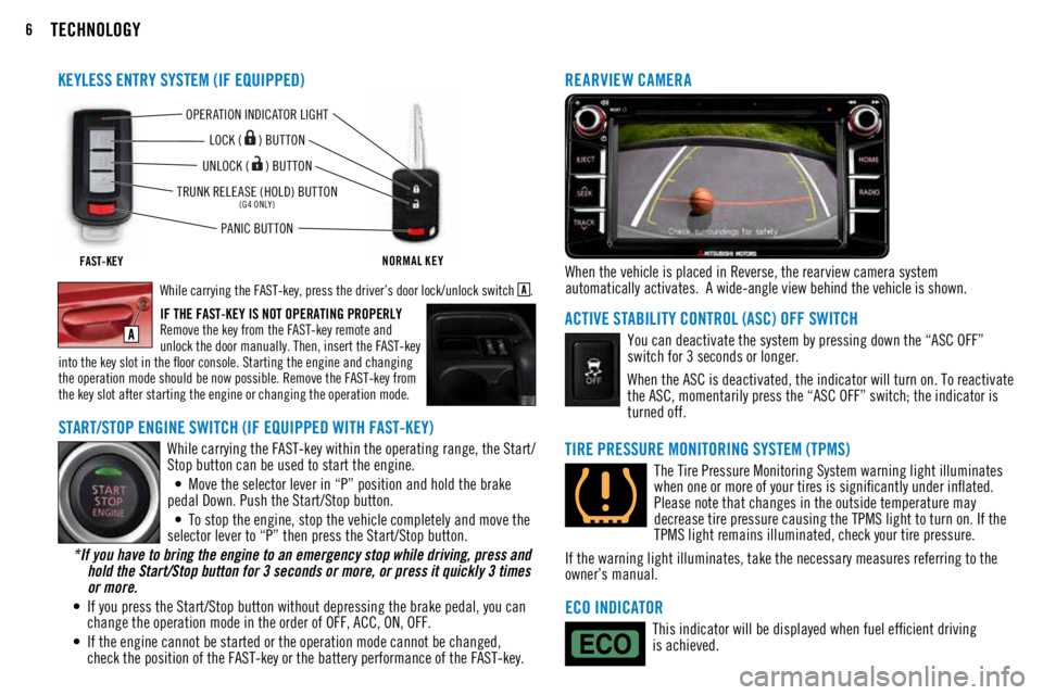 MITSUBISHI MIRAGE 2018  Owners Manual (in English) 6When the vehicle is placed in Reverse, the rearview camera system 
automatically activates.  A wide-angle view behind the vehicle is shown.TECHNOLOGY
KEYLESS ENTRY SYSTEM (IF EQUIPPED)REARVIEW CAMERA